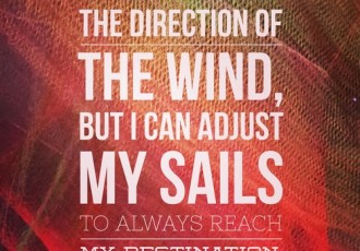 I can't change the direction of the wind, but I can adjust my sails to always reach my destination. Quote from Jimmy Buffett.